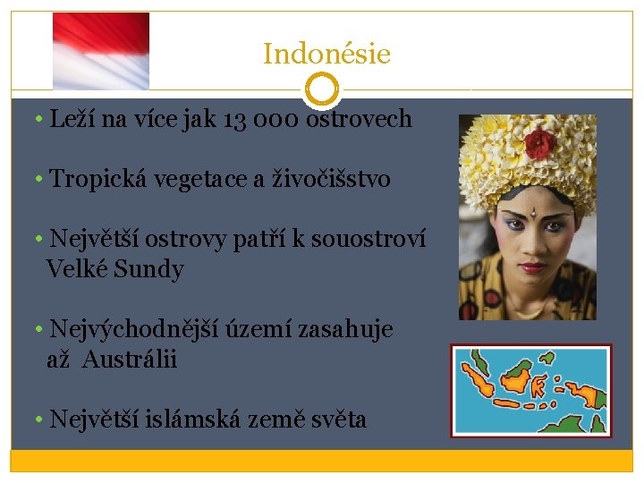 Indonésie • Leží na více jak 13 000 ostrovech • Tropická vegetace a živočišstvo Indonésie • Leží na více jak 13 000 ostrovech • Tropická vegetace a živočišstvo