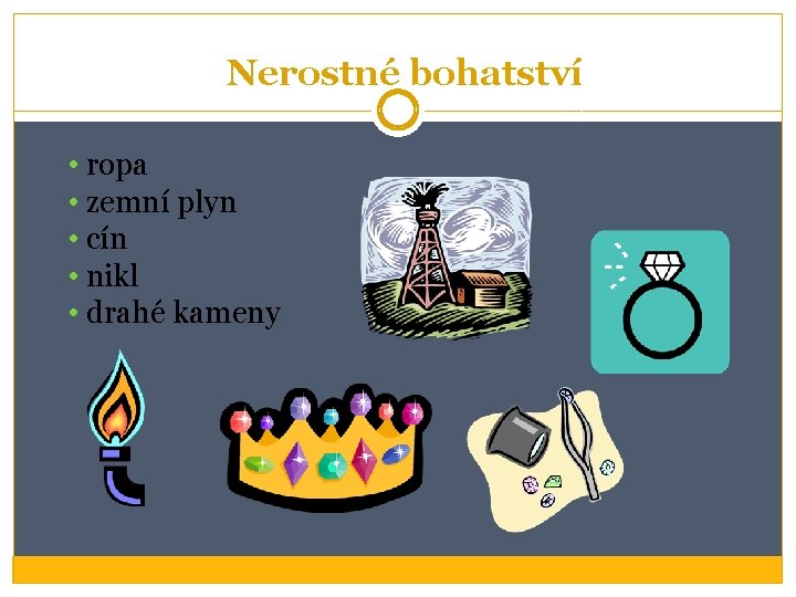 Nerostné bohatství • ropa • zemní plyn • cín • nikl • drahé kameny Nerostné bohatství • ropa • zemní plyn • cín • nikl • drahé kameny