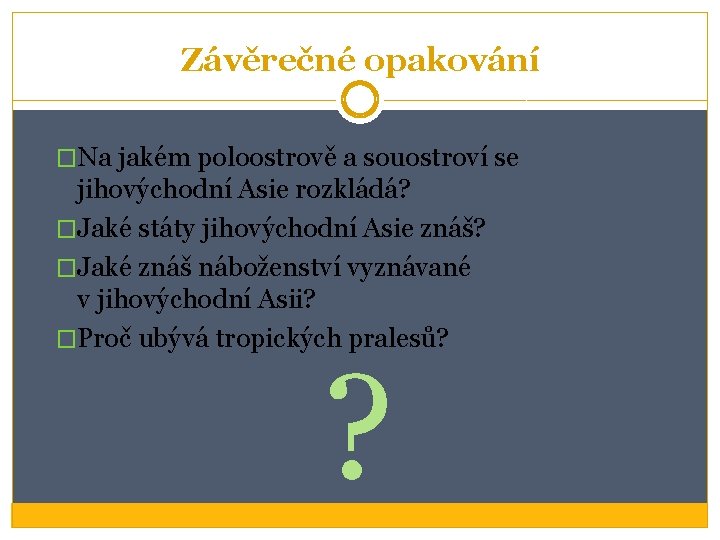 Závěrečné opakování �Na jakém poloostrově a souostroví se jihovýchodní Asie rozkládá? �Jaké státy jihovýchodní Závěrečné opakování �Na jakém poloostrově a souostroví se jihovýchodní Asie rozkládá? �Jaké státy jihovýchodní