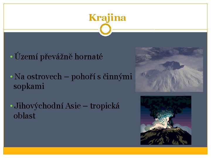 Krajina • Území převážně hornaté • Na ostrovech – pohoří s činnými sopkami • Krajina • Území převážně hornaté • Na ostrovech – pohoří s činnými sopkami •