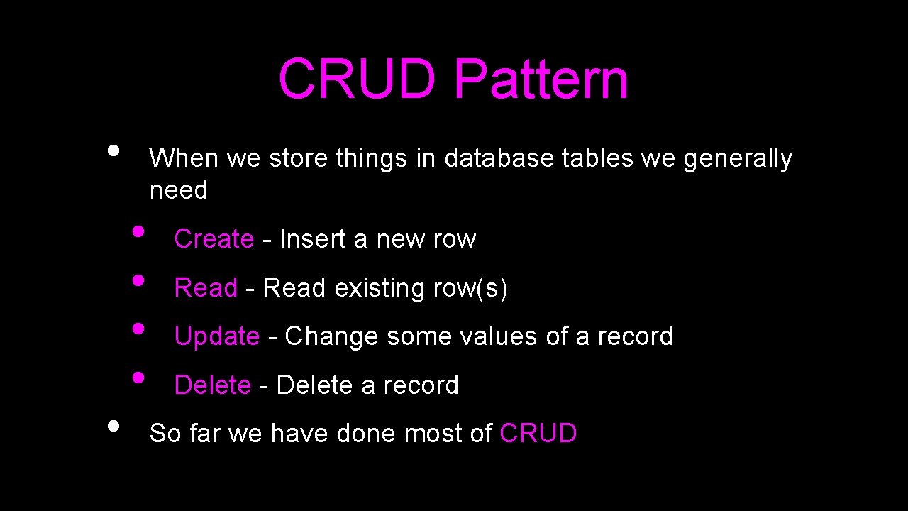 CRUD Pattern • • When we store things in database tables we generally need