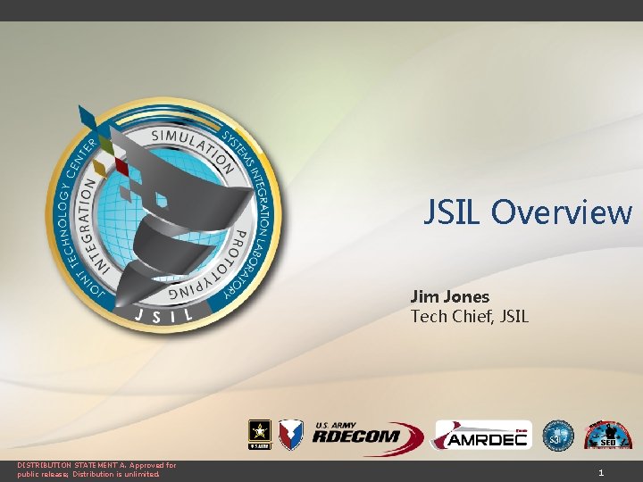 JSIL Overview Jim Jones Tech Chief, JSIL DISTRIBUTION STATEMENT A. Approved for public release;