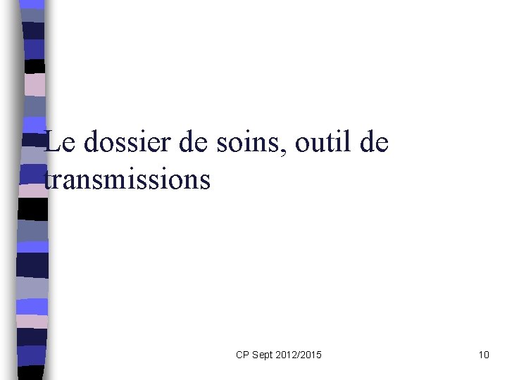 Le dossier de soins, outil de transmissions CP Sept 2012/2015 10 