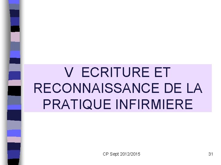 V ECRITURE ET RECONNAISSANCE DE LA PRATIQUE INFIRMIERE CP Sept 2012/2015 31 