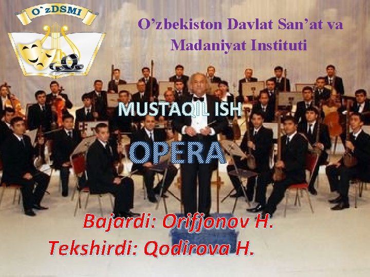 O’zbekiston Davlat San’at va Madaniyat Instituti OPERA Bajardi: Orifjonov H. Tekshirdi: Qodirova H. 