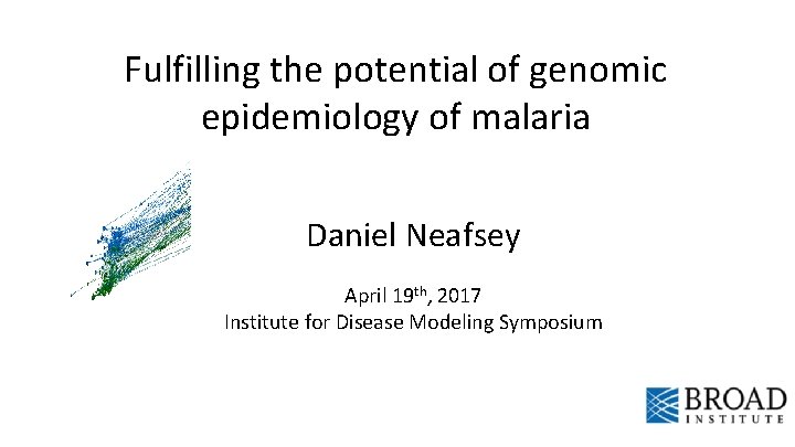 Fulfilling the potential of genomic epidemiology of malaria Daniel Neafsey April 19 th, 2017