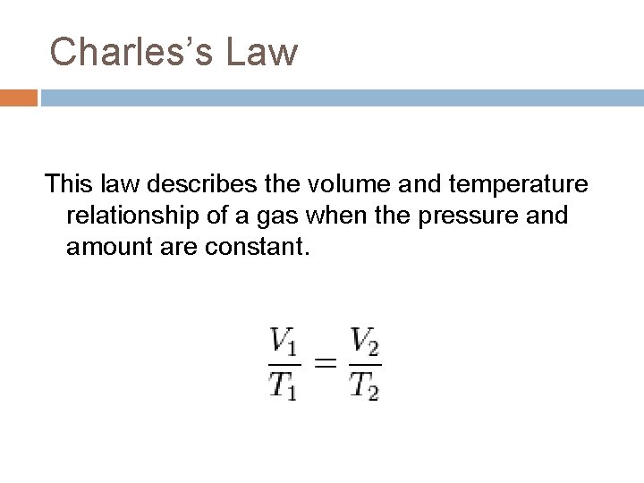 Charles’s Law This law describes the volume and temperature relationship of a gas when