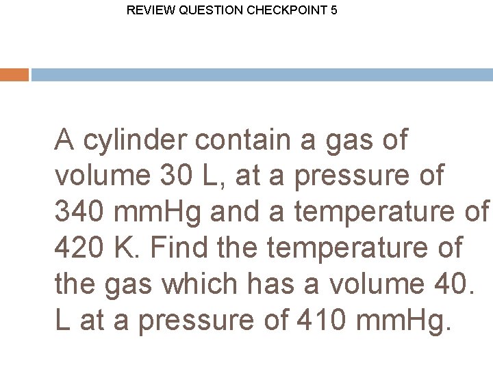 REVIEW QUESTION CHECKPOINT 5 A cylinder contain a gas of volume 30 L, at