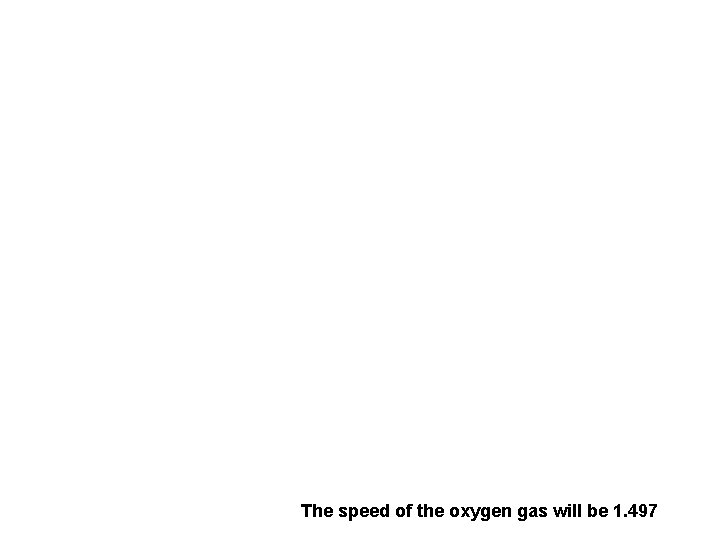 The speed of the oxygen gas will be 1. 497 