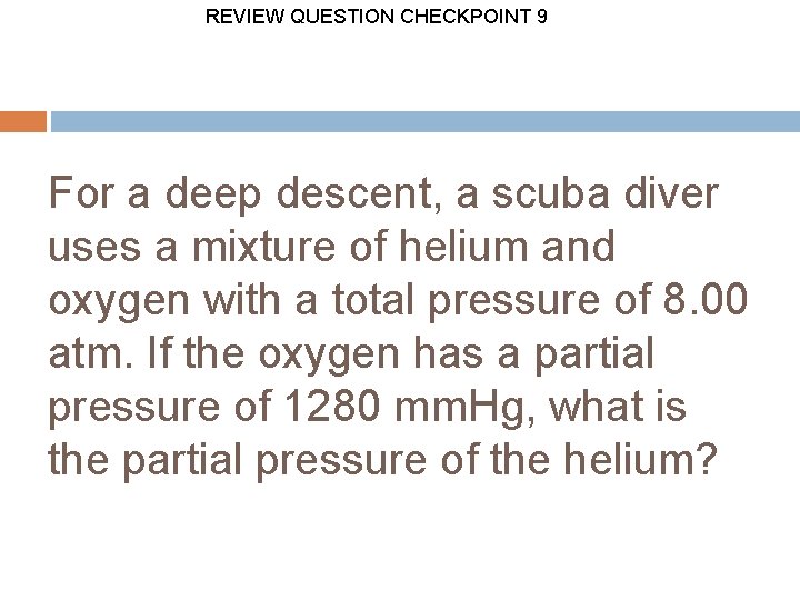 REVIEW QUESTION CHECKPOINT 9 For a deep descent, a scuba diver uses a mixture