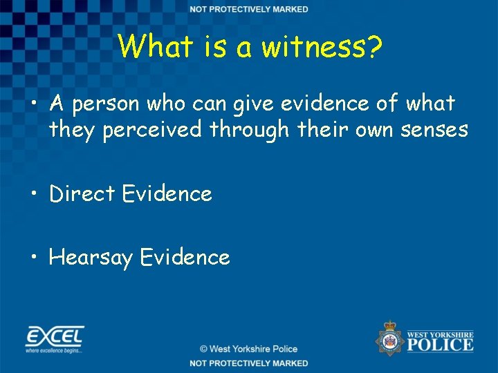 What is a witness? • A person who can give evidence of what they