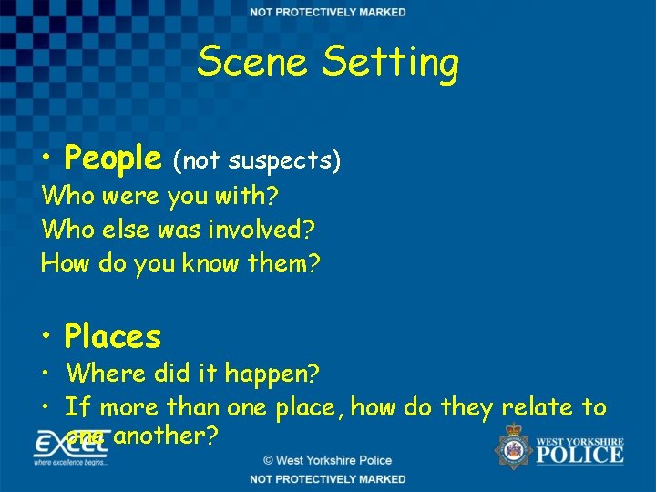 Scene Setting • People (not suspects) Who were you with? Who else was involved?