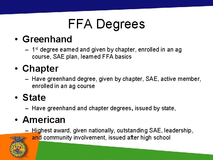 FFA Degrees • Greenhand – 1 st degree earned and given by chapter, enrolled