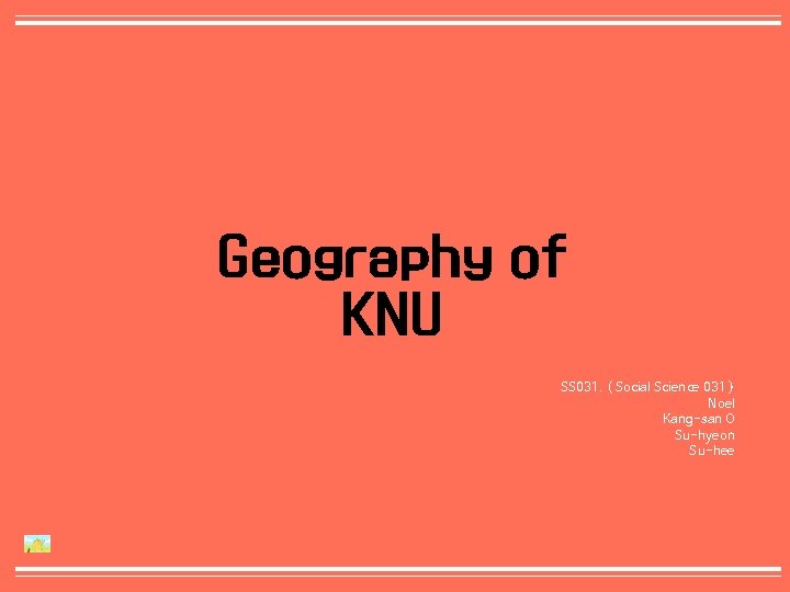 Geography of KNU SS 031. ( Social Science 031 ) Noel Kang-san O Su-hyeon