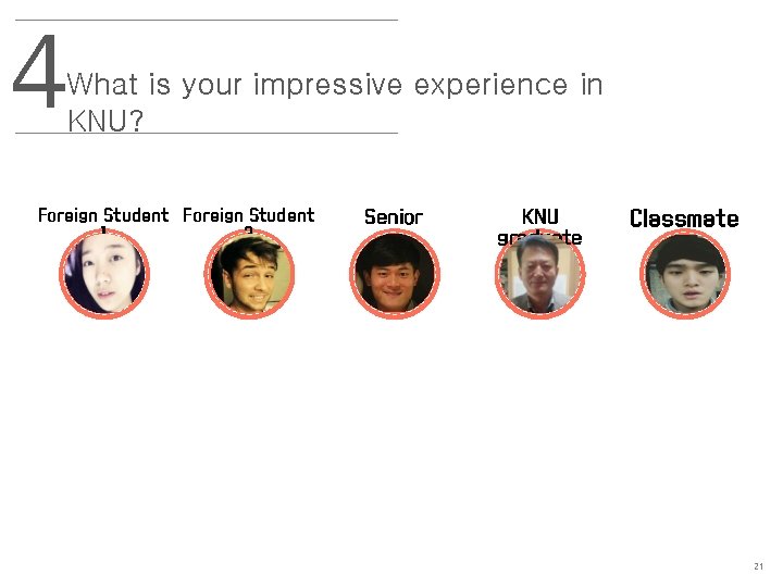 4 What is your impressive experience in KNU? Foreign Student 1 2 Senior KNU