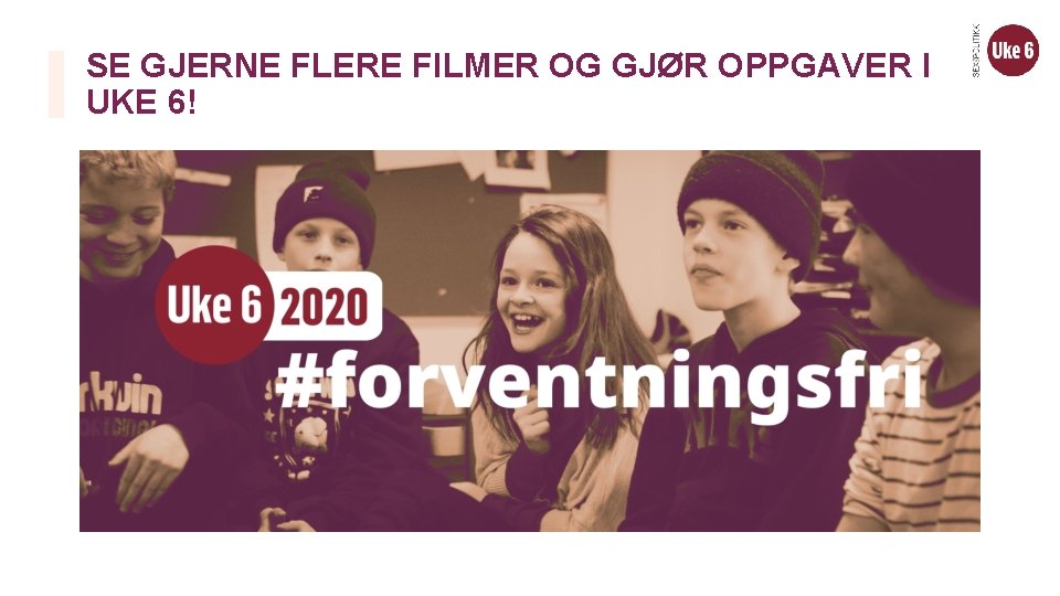 SE GJERNE FLERE FILMER OG GJØR OPPGAVER I UKE 6! 