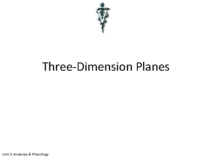 Three-Dimension Planes Unit 3: Anatomy & Physiology 