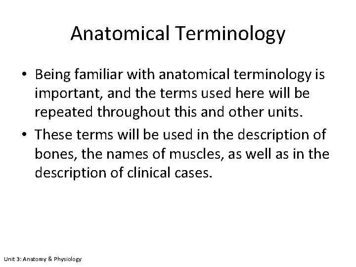Anatomical Terminology • Being familiar with anatomical terminology is important, and the terms used