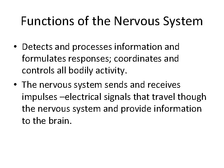 Functions of the Nervous System • Detects and processes information and formulates responses; coordinates