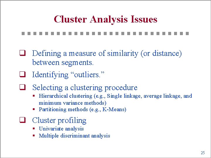 Cluster Analysis Issues q Defining a measure of similarity (or distance) between segments. q