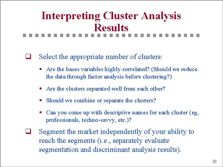 Interpreting Cluster Analysis Results q Select the appropriate number of clusters: § Are the