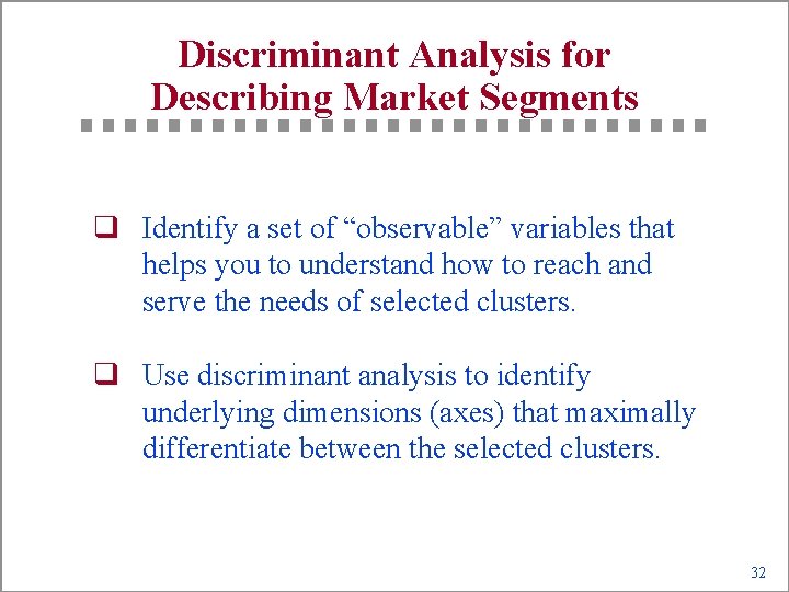 Discriminant Analysis for Describing Market Segments q Identify a set of “observable” variables that