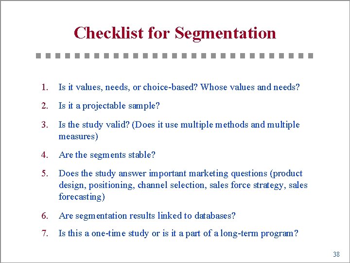 Checklist for Segmentation 1. Is it values, needs, or choice-based? Whose values and needs?