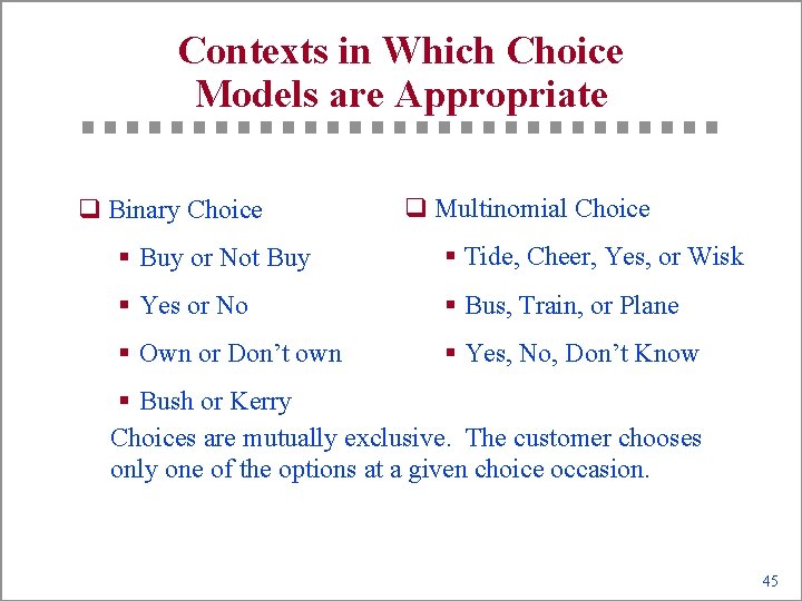 Contexts in Which Choice Models are Appropriate q Binary Choice q Multinomial Choice §