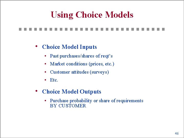 Using Choice Models • Choice Model Inputs • Past purchases/shares of reqt’s • Market