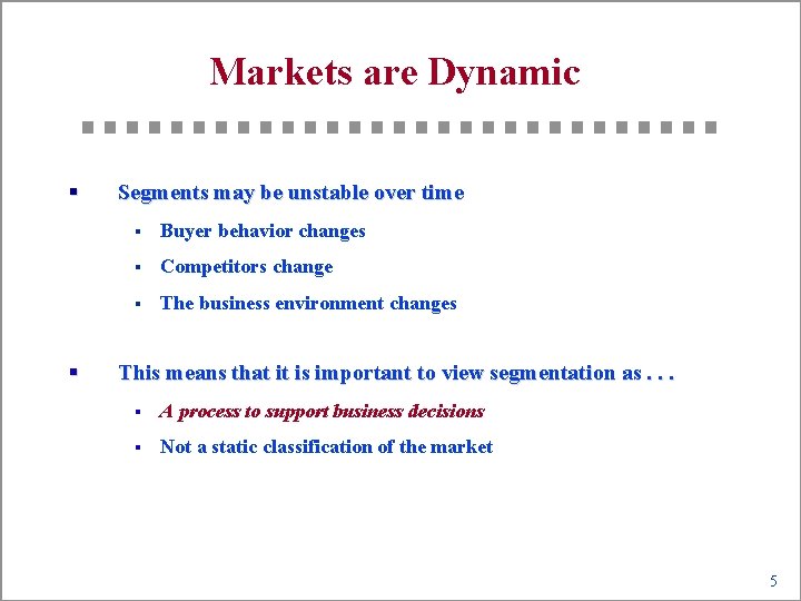 Markets are Dynamic § § Segments may be unstable over time § Buyer behavior