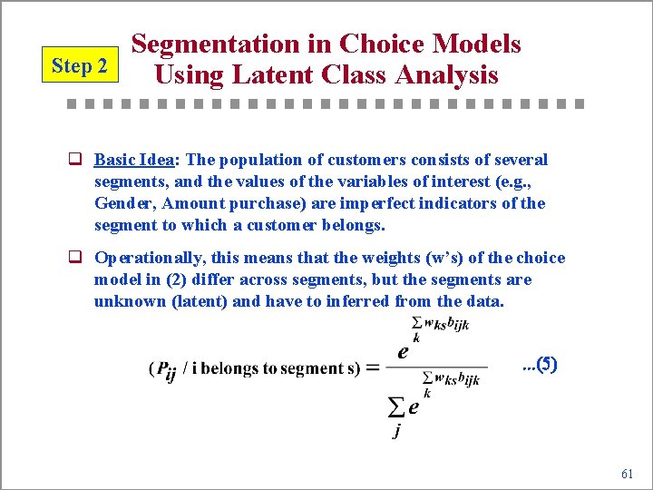 Step 2 Segmentation in Choice Models Using Latent Class Analysis q Basic Idea: The