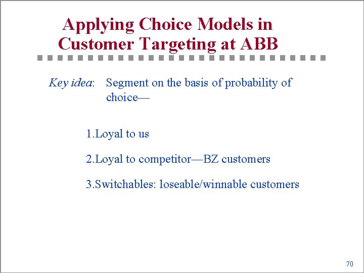 Applying Choice Models in Customer Targeting at ABB Key idea: Segment on the basis