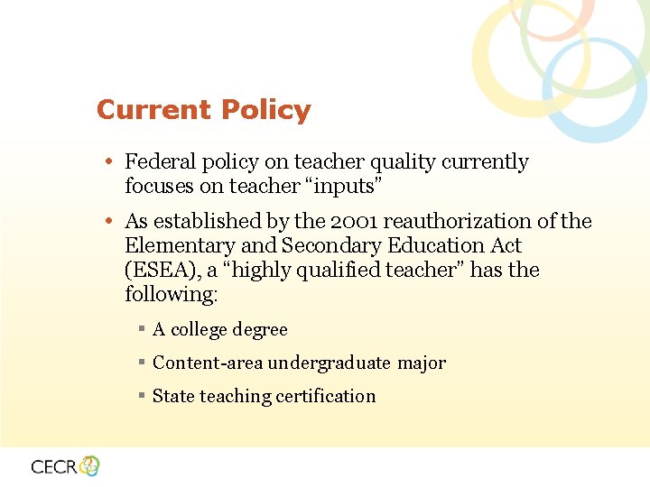 Current Policy • Federal policy on teacher quality currently focuses on teacher “inputs” •