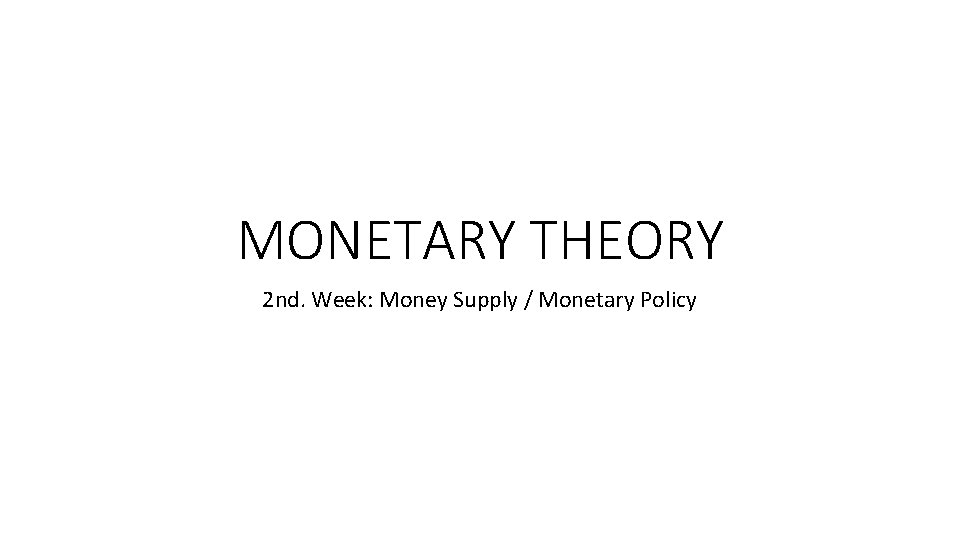 MONETARY THEORY 2 nd. Week: Money Supply / Monetary Policy 