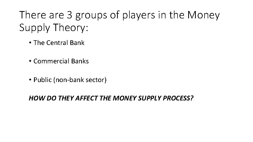 There are 3 groups of players in the Money Supply Theory: • The Central