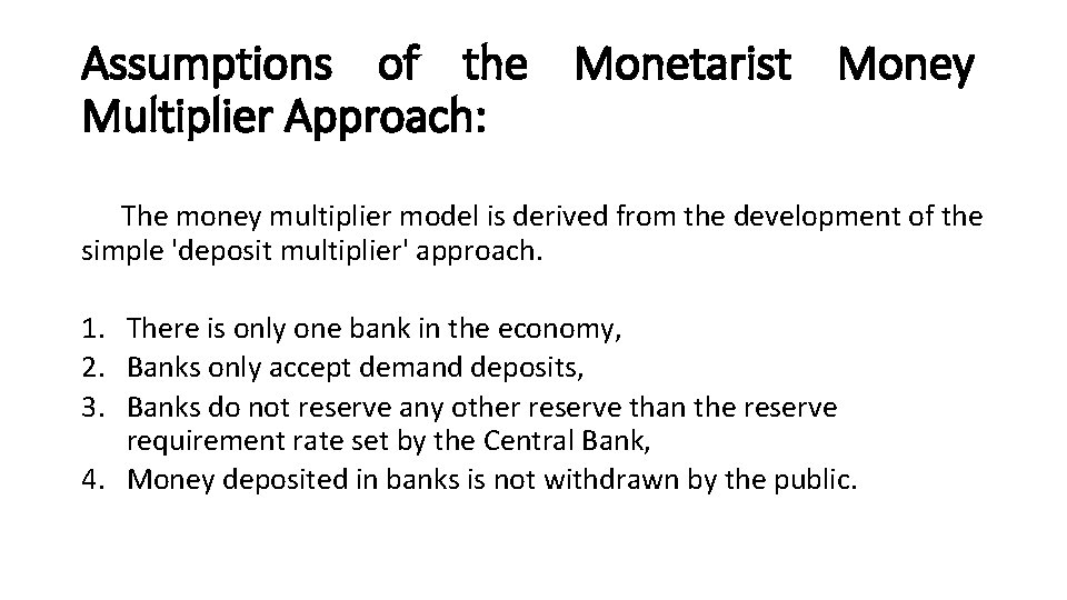 Assumptions of the Monetarist Money Multiplier Approach: The money multiplier model is derived from