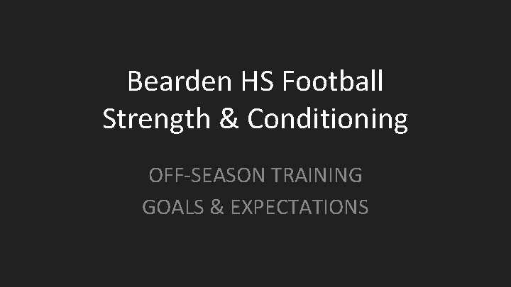 Bearden HS Football Strength & Conditioning OFF-SEASON TRAINING GOALS & EXPECTATIONS 