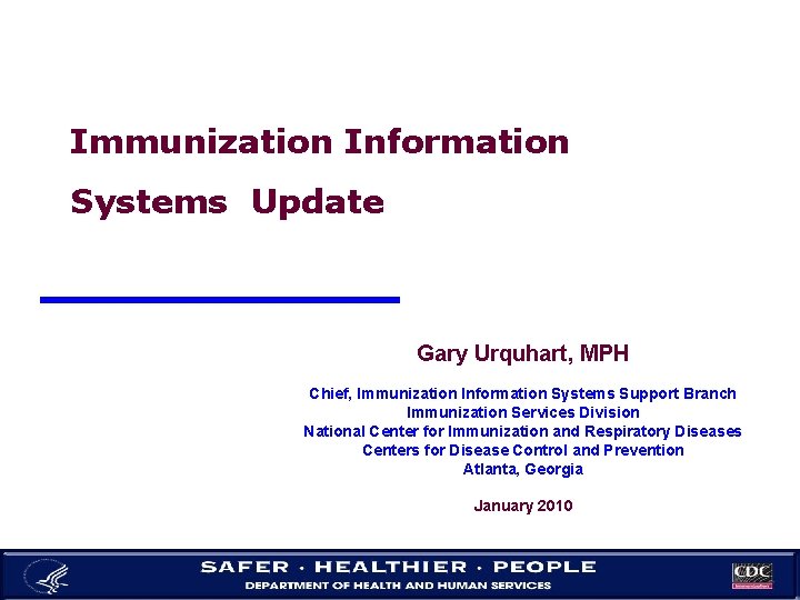 Immunization Information Systems Update Gary Urquhart, MPH Chief, Immunization Information Systems Support Branch Immunization