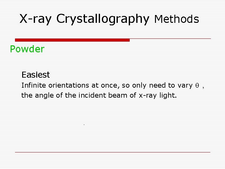 X-ray Crystallography Methods Powder Easiest Infinite orientations at once, so only need to vary