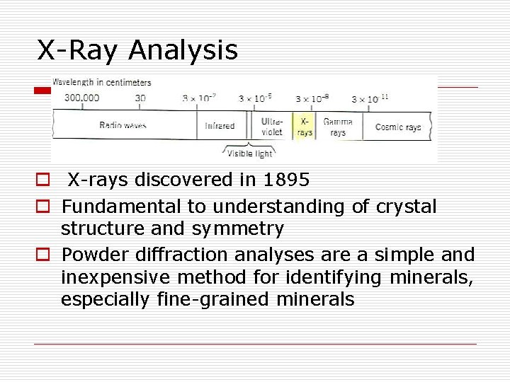 X-Ray Analysis o X-rays discovered in 1895 o Fundamental to understanding of crystal structure