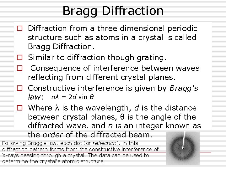 Bragg Diffraction o Diffraction from a three dimensional periodic structure such as atoms in
