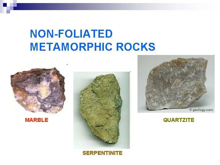NON-FOLIATED METAMORPHIC ROCKS MARBLE QUARTZITE SERPENTINITE 
