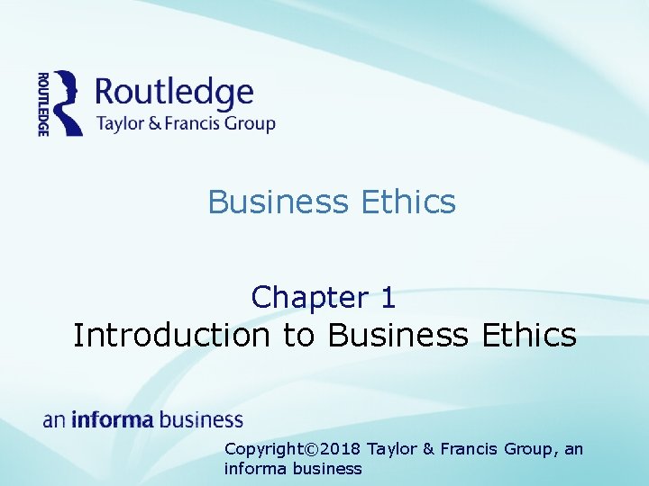 Business Ethics Chapter 1 Introduction to Business Ethics Copyright© 2018 Taylor & Francis Group,