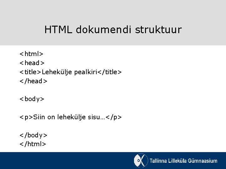 HTML dokumendi struktuur <html> <head> <title>Lehekülje pealkiri</title> </head> <body> <p>Siin on lehekülje sisu…</p> </body>