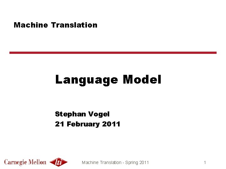 Machine Translation Language Model Stephan Vogel 21 February 2011 Machine Translation - Spring 2011