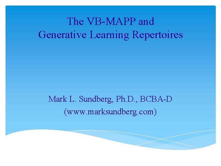 The VB-MAPP and Generative Learning Repertoires Mark L. Sundberg, Ph. D. , BCBA-D (www.