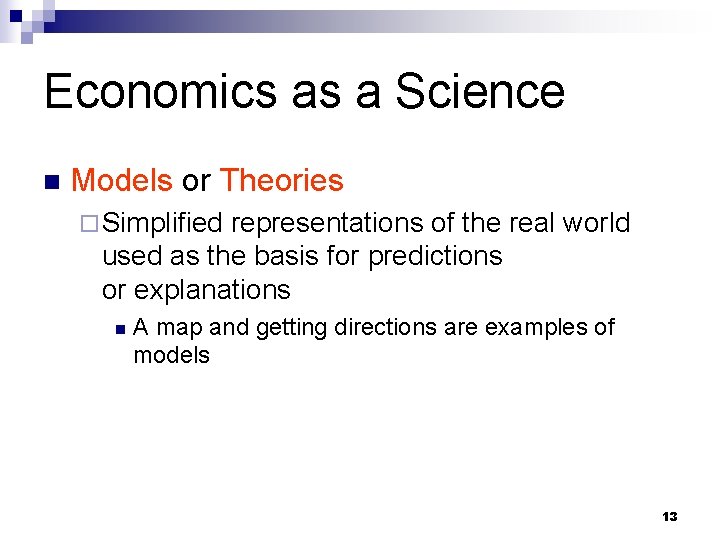 Economics as a Science n Models or Theories ¨ Simplified representations of the real