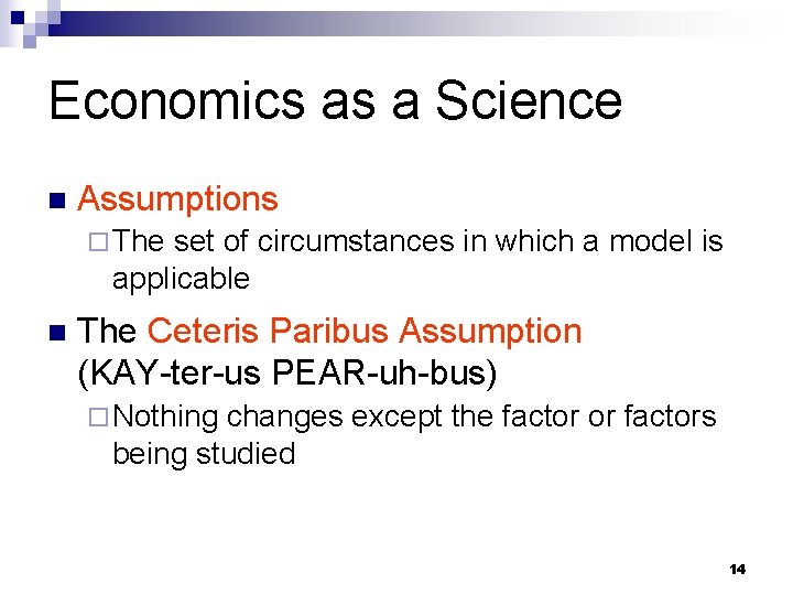 Economics as a Science n Assumptions ¨ The set of circumstances in which a