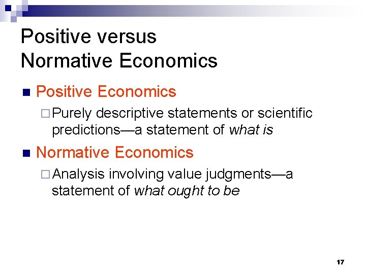 Positive versus Normative Economics n Positive Economics ¨ Purely descriptive statements or scientific predictions—a