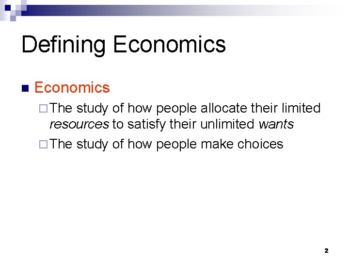 Defining Economics n Economics ¨ The study of how people allocate their limited resources